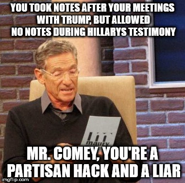 Maury Lie Detector | YOU TOOK NOTES AFTER YOUR MEETINGS WITH TRUMP, BUT ALLOWED NO NOTES DURING HILLARYS TESTIMONY; MR. COMEY, YOU'RE A PARTISAN HACK AND A LIAR | image tagged in memes,maury lie detector | made w/ Imgflip meme maker