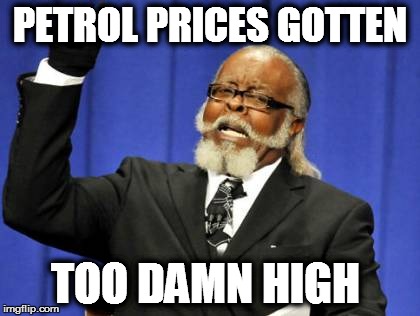 Too Damn High Meme | PETROL PRICES GOTTEN TOO DAMN HIGH | image tagged in memes,too damn high | made w/ Imgflip meme maker