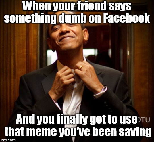 When your friend says something dumb on Facebook; And you finally get to use that meme you've been saving | image tagged in obama,smug,memes | made w/ Imgflip meme maker