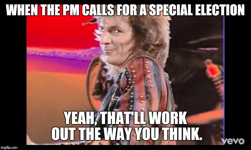 Glenn Tipton thinks you're full of shit | WHEN THE PM CALLS FOR A SPECIAL ELECTION YEAH, THAT'LL WORK OUT THE WAY YOU THINK. | image tagged in glenn tipton thinks you're full of shit | made w/ Imgflip meme maker