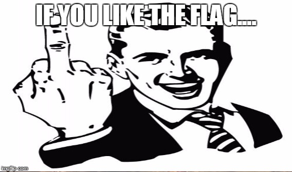 IF YOU LIKE THE FLAG.... | made w/ Imgflip meme maker