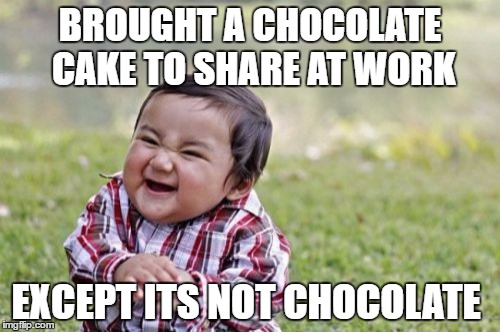 Evil Toddler Meme | BROUGHT A CHOCOLATE CAKE TO SHARE AT WORK; EXCEPT ITS NOT CHOCOLATE | image tagged in memes,evil toddler | made w/ Imgflip meme maker