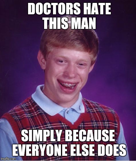 Upvote to learn his secret!  | DOCTORS HATE THIS MAN; SIMPLY BECAUSE EVERYONE ELSE DOES | image tagged in memes,bad luck brian | made w/ Imgflip meme maker