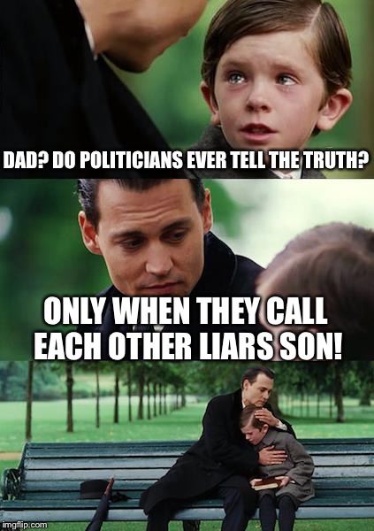 Pants on fire | DAD? DO POLITICIANS EVER TELL THE TRUTH? ONLY WHEN THEY CALL EACH OTHER LIARS SON! | image tagged in memes,finding neverland,funny | made w/ Imgflip meme maker