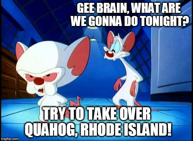 GEE BRAIN, WHAT ARE WE GONNA DO TONIGHT? TRY TO TAKE OVER QUAHOG, RHODE ISLAND! | made w/ Imgflip meme maker