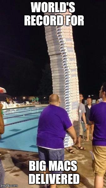 Memes, Pizza Delivery | WORLD'S RECORD FOR BIG MACS DELIVERED | image tagged in memes pizza delivery | made w/ Imgflip meme maker
