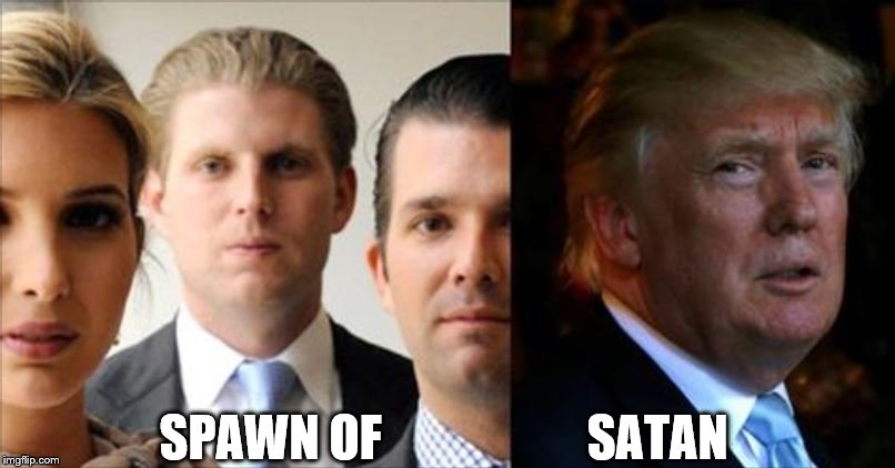 Spawn of Satan | SPAWN OF                     SATAN | image tagged in political meme,anti trump | made w/ Imgflip meme maker