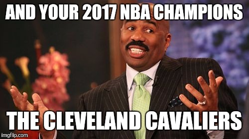 AND YOUR 2017 NBA CHAMPIONS; THE CLEVELAND CAVALIERS | image tagged in memes,steve harvey | made w/ Imgflip meme maker