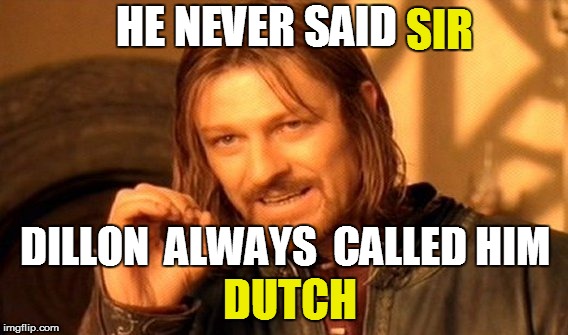 One Does Not Simply Meme | DILLON  ALWAYS  CALLED HIM HE NEVER SAID DUTCH SIR | image tagged in memes,one does not simply | made w/ Imgflip meme maker