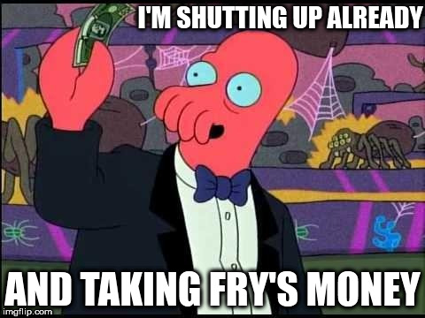 hush money | I'M SHUTTING UP ALREADY; AND TAKING FRY'S MONEY | image tagged in zoidberg one tobacco please memes | made w/ Imgflip meme maker