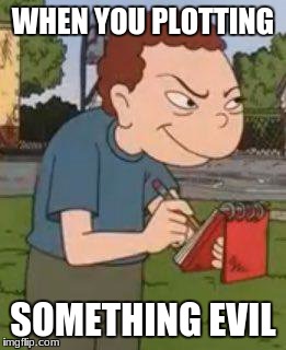 randall from recess | WHEN YOU PLOTTING; SOMETHING EVIL | image tagged in lol so funny | made w/ Imgflip meme maker