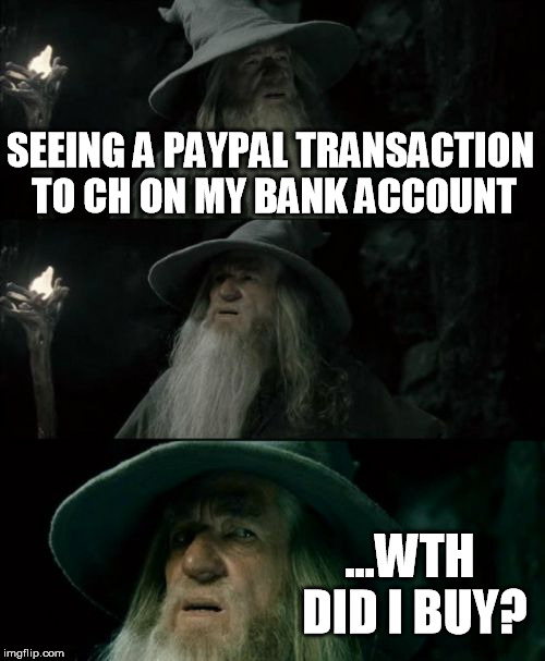 Confused Gandalf Meme | SEEING A PAYPAL TRANSACTION TO CH ON MY BANK ACCOUNT; ...WTH DID I BUY? | image tagged in memes,confused gandalf | made w/ Imgflip meme maker