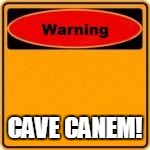 CAVE CANEM! | made w/ Imgflip meme maker