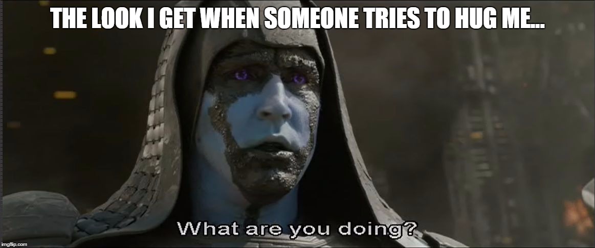 The look I get when some one tries to hug me | THE LOOK I GET WHEN SOMEONE TRIES TO HUG ME... | image tagged in guardians of the galaxy | made w/ Imgflip meme maker