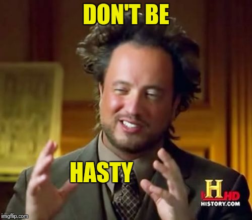 Ancient Aliens Meme | DON'T BE HASTY | image tagged in memes,ancient aliens | made w/ Imgflip meme maker