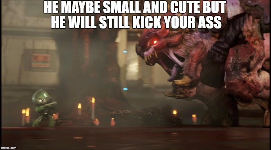 toy doomguy | HE MAYBE SMALL AND CUTE BUT HE WILL STILL KICK YOUR ASS | image tagged in toy doomguy | made w/ Imgflip meme maker