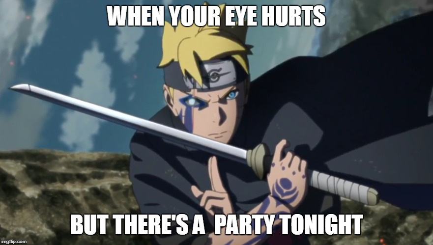Can you relate? | WHEN YOUR EYE HURTS; BUT THERE'S A  PARTY TONIGHT | image tagged in anime | made w/ Imgflip meme maker