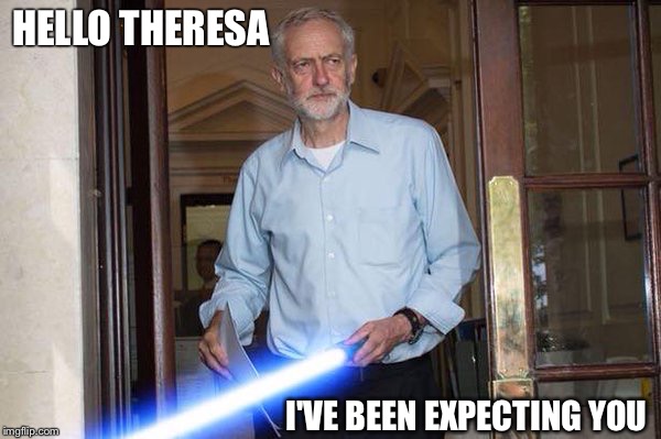 Jeremy Corbyn Lightsaber | HELLO THERESA; I'VE BEEN EXPECTING YOU | image tagged in jeremy corbyn lightsaber | made w/ Imgflip meme maker
