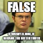 FALSE IT WASN'T A JOKE, IT BECAME THE BITTER TRUTH | made w/ Imgflip meme maker