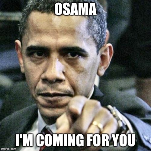 Pissed Off Obama | OSAMA; I'M COMING FOR YOU | image tagged in memes,pissed off obama | made w/ Imgflip meme maker