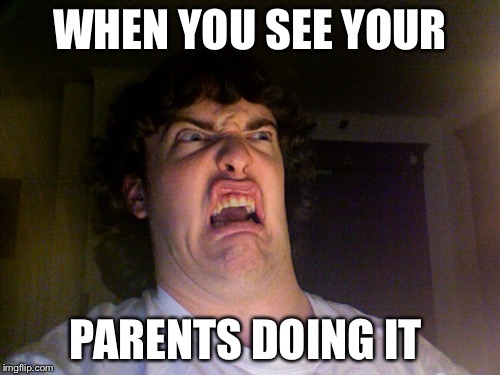 Oh No | WHEN YOU SEE YOUR; PARENTS DOING IT | image tagged in memes,oh no | made w/ Imgflip meme maker