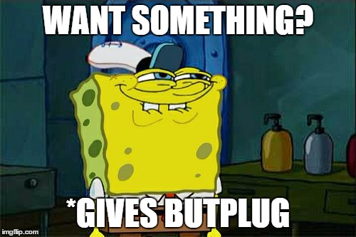 Don't You Squidward | WANT SOMETHING? *GIVES BUTPLUG | image tagged in memes,dont you squidward | made w/ Imgflip meme maker