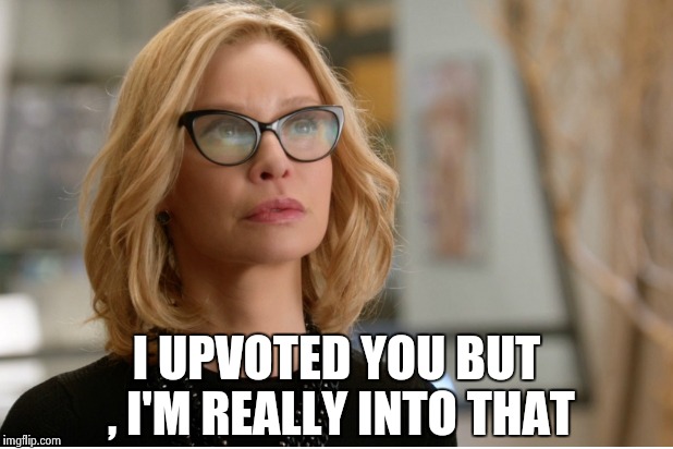 Callista Flockhart | I UPVOTED YOU BUT , I'M REALLY INTO THAT | image tagged in callista flockhart | made w/ Imgflip meme maker