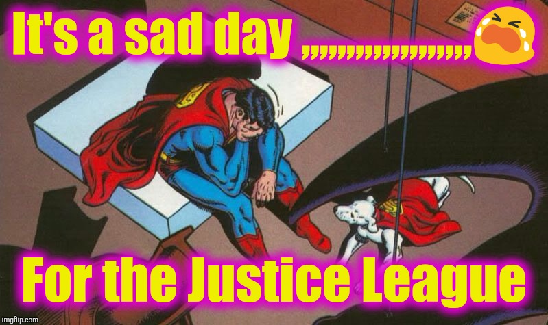 Oh Adam West | It's a sad day ,,,,,,,,,,,,,,,,,,,😭; For the Justice League | image tagged in oh adam west | made w/ Imgflip meme maker