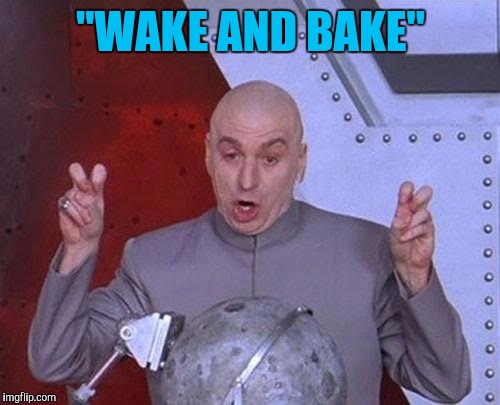 Dr Evil Laser Meme | "WAKE AND BAKE" | image tagged in memes,dr evil laser | made w/ Imgflip meme maker