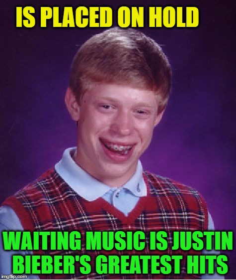 Bad Luck Brian Meme | IS PLACED ON HOLD WAITING MUSIC IS JUSTIN BIEBER'S GREATEST HITS | image tagged in memes,bad luck brian | made w/ Imgflip meme maker