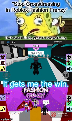 FYI I'm a girl & 3rd Place counts as a win in this game. | "Stop Crossdressing in Roblox Fashion Frenzy"; StoP crOssDreSsiNg iN rOblOx fAshIon FreNzy. It gets me the win. | image tagged in memes,mocking spongebob,roblox | made w/ Imgflip meme maker