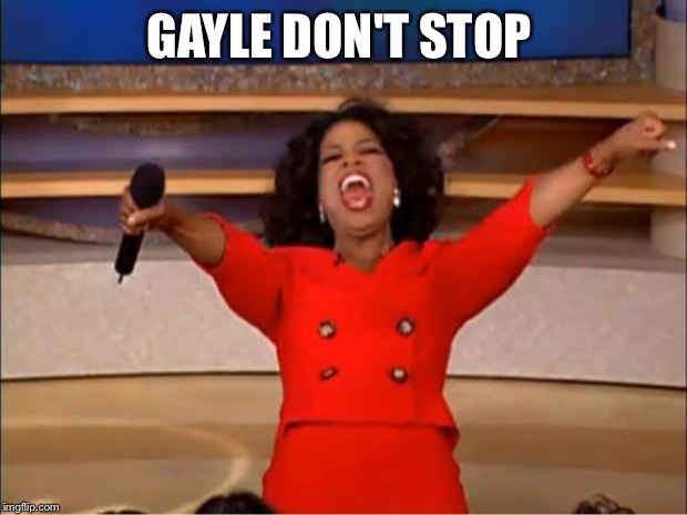 Oprah You Get A | GAYLE DON'T STOP | image tagged in memes,oprah you get a | made w/ Imgflip meme maker