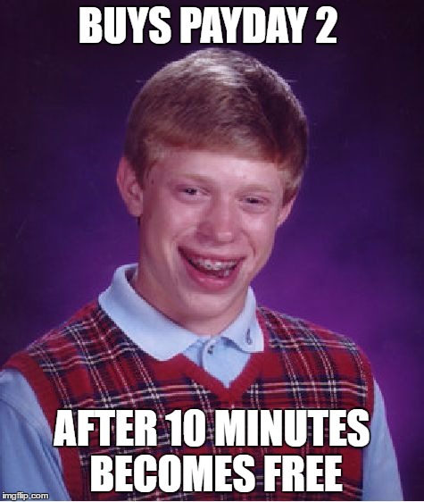 Bad Luck Brian Meme | BUYS PAYDAY 2; AFTER 10 MINUTES BECOMES FREE | image tagged in memes,bad luck brian | made w/ Imgflip meme maker