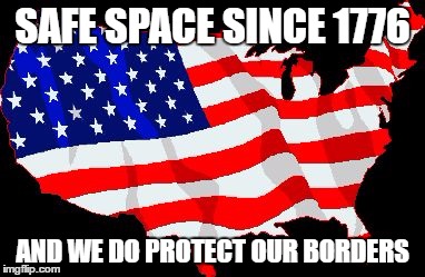 SAFE SPACE SINCE 1776; AND WE DO PROTECT OUR BORDERS | image tagged in usa | made w/ Imgflip meme maker