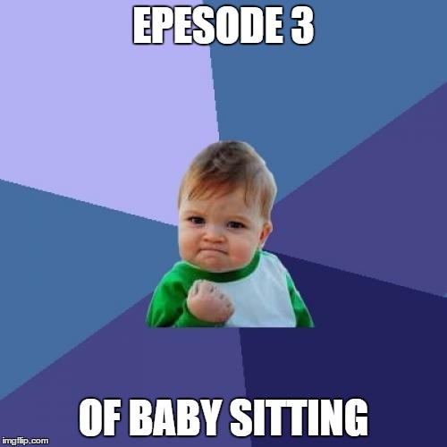 Success Kid Meme | EPESODE 3; OF BABY SITTING | image tagged in memes,success kid | made w/ Imgflip meme maker