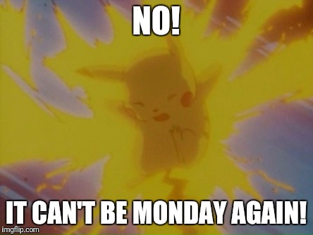 NO! IT CAN'T BE MONDAY AGAIN! | image tagged in super pikachu | made w/ Imgflip meme maker