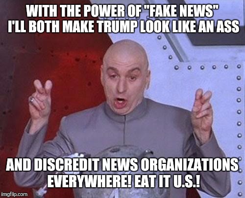 Dr Evil Laser | WITH THE POWER OF "FAKE NEWS" I'LL BOTH MAKE TRUMP LOOK LIKE AN ASS; AND DISCREDIT NEWS ORGANIZATIONS EVERYWHERE! EAT IT U.S.! | image tagged in memes,russia,collusion,election 2016,trump,fake news | made w/ Imgflip meme maker