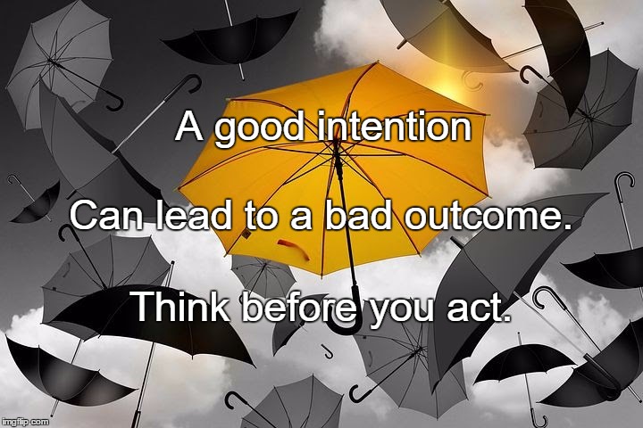 Your storm | A good intention; Can lead to a bad outcome. Think before you act. | image tagged in your storm | made w/ Imgflip meme maker