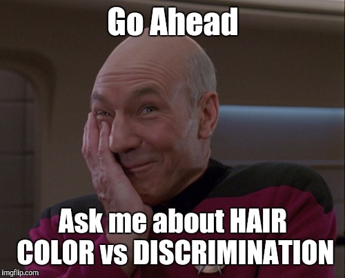 Memes | Go Ahead Ask me about HAIR COLOR vs DISCRIMINATION | image tagged in memes | made w/ Imgflip meme maker