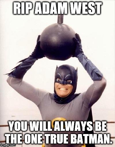 RIP Batman | RIP ADAM WEST; YOU WILL ALWAYS BE THE ONE TRUE BATMAN. | image tagged in batmandramabomb,batman-adam west,rip adam west | made w/ Imgflip meme maker