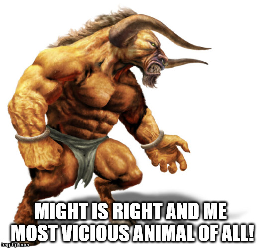 The Devil | MIGHT IS RIGHT AND ME MOST VICIOUS ANIMAL OF ALL! | image tagged in the devil | made w/ Imgflip meme maker