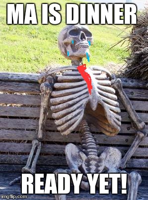 Waiting Skeleton Meme | MA IS DINNER; READY YET! | image tagged in memes,waiting skeleton | made w/ Imgflip meme maker
