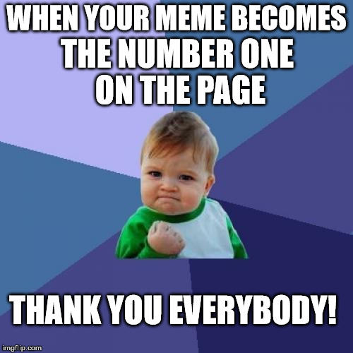 Success Kid Meme |  WHEN YOUR MEME BECOMES; THE NUMBER ONE ON THE PAGE; THANK YOU EVERYBODY! | image tagged in memes,success kid | made w/ Imgflip meme maker