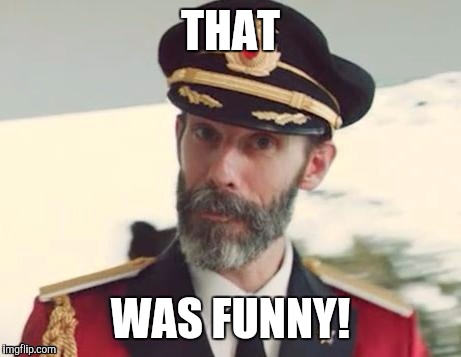  Captain obvious | THAT WAS FUNNY! | image tagged in captain obvious | made w/ Imgflip meme maker