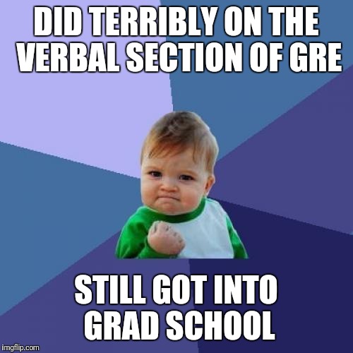 Success Kid Meme | DID TERRIBLY ON THE VERBAL SECTION OF GRE; STILL GOT INTO GRAD SCHOOL | image tagged in memes,success kid | made w/ Imgflip meme maker