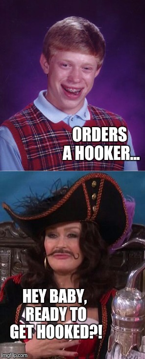 Be careful what you ask for... | ORDERS A HOOKER... HEY BABY, READY TO GET HOOKED?! | image tagged in bad luck brian,jbmemegeek | made w/ Imgflip meme maker
