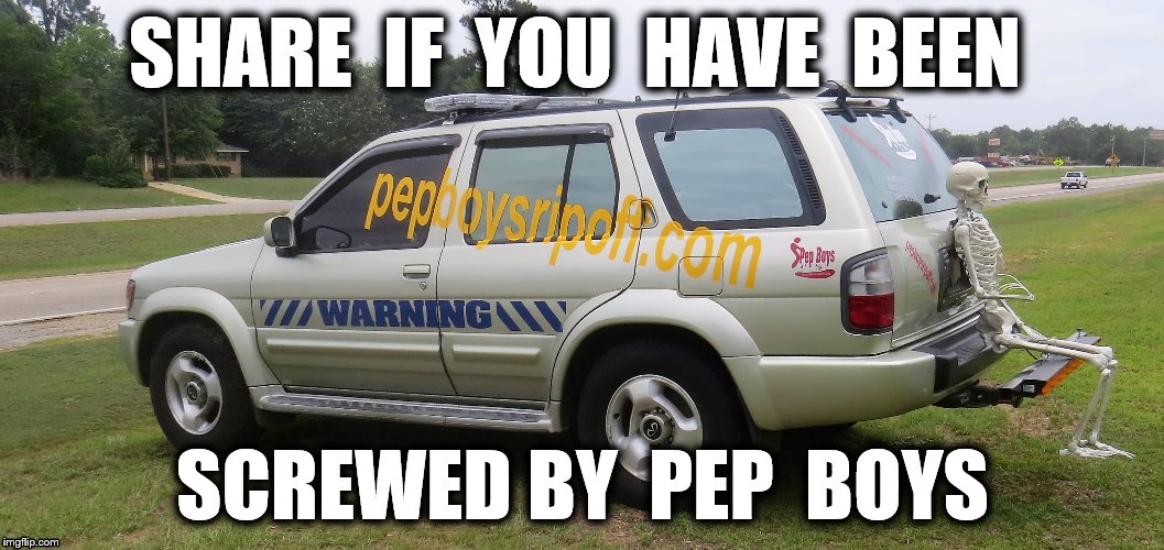 Pep Boys Dothan Al | SHARE  IF  YOU  HAVE  BEEN; SCREWED BY  PEP  BOYS | image tagged in pep boys,pep boys dothan al,funny meme,funny memes,gifs,meme | made w/ Imgflip meme maker