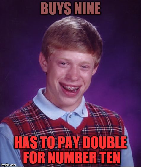 Poor kid can't even get a decent cup of joe | BUYS NINE; HAS TO PAY DOUBLE FOR NUMBER TEN | image tagged in memes,bad luck brian | made w/ Imgflip meme maker