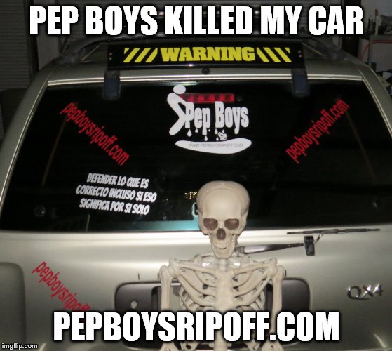 Pep Boys Dothan Al | PEP BOYS KILLED MY CAR; PEPBOYSRIPOFF.COM | image tagged in pep boys dothan al,pep boys dothan alabama,dothan al,funny meme,pep boys | made w/ Imgflip meme maker