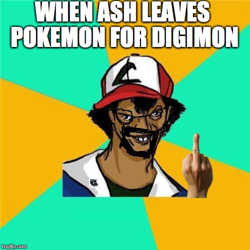 A Long Hard Pokemon Battle | WHEN ASH LEAVES POKEMON FOR DIGIMON | image tagged in a long hard pokemon battle | made w/ Imgflip meme maker